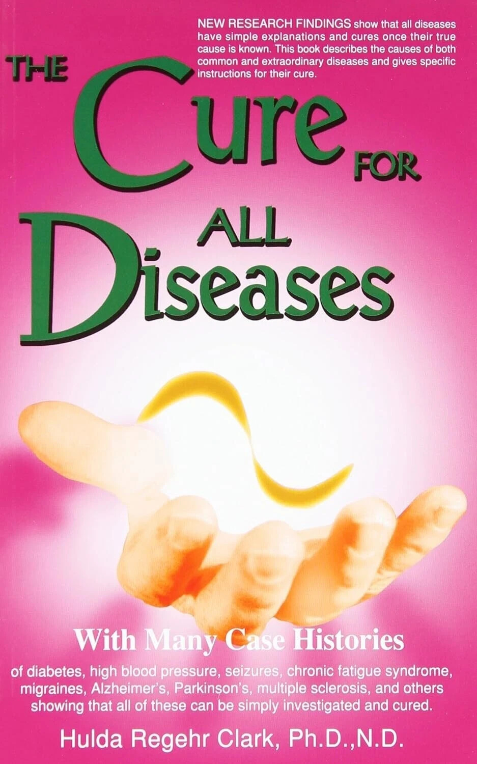 The Cure for All Diseases : With Many Case Histories by Hulda Regehr Clark, PB