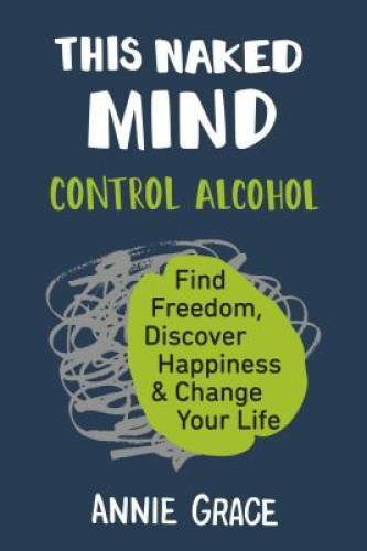 This Naked Mind: Control Alcohol, Find Freedom, Discover Happiness & Chan - GOOD