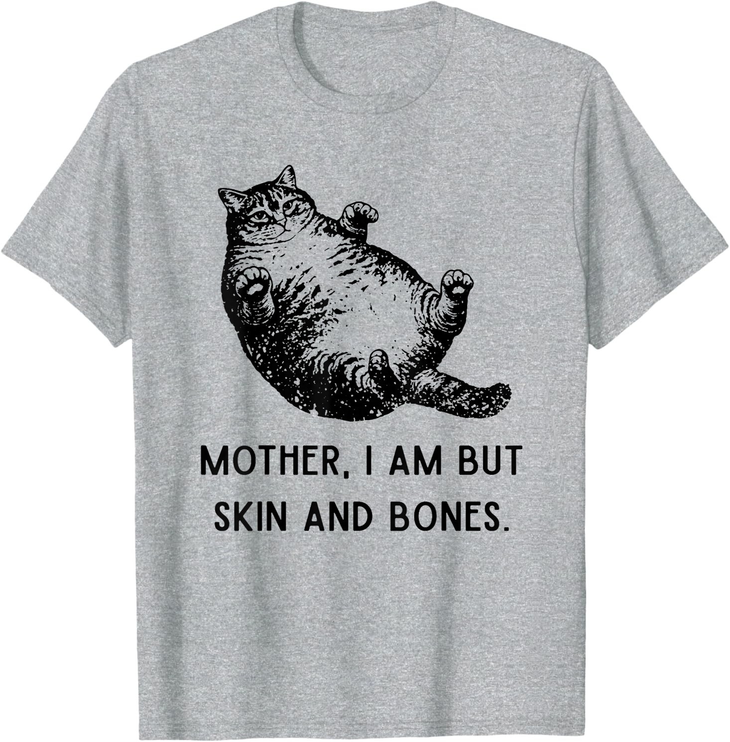 Mother, I Am But Skin and Bones Funny Cat Mom Cat Lover T-Shirt