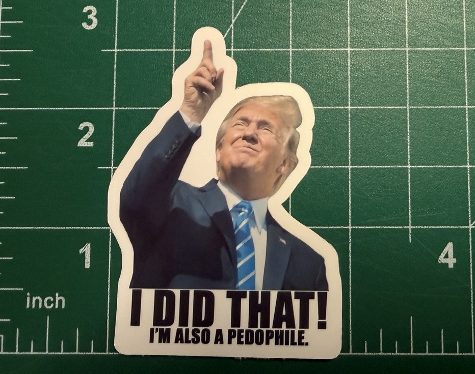 Trump “I DID THAT! I’m Also A Pedophile” Stickers -10pc- Decals Car Gas Station