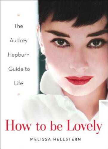How to be Lovely: The Audrey Hepburn Way of Life - Hardcover - GOOD