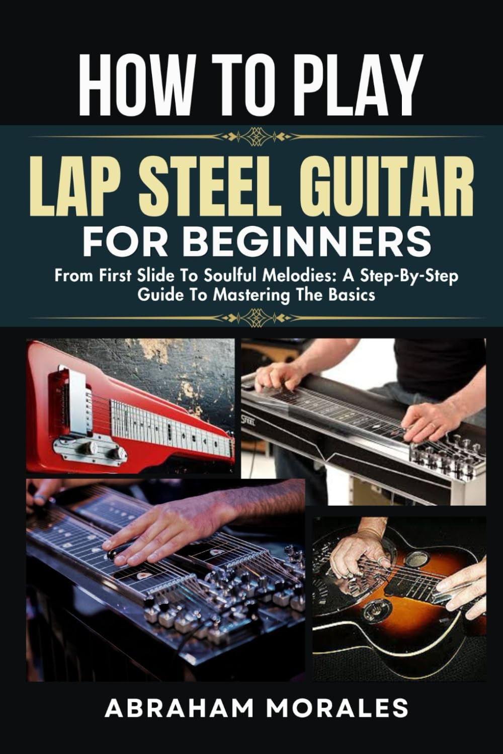 HOW TO PLAY LAP STEEL GUITAR FOR BEGINNERS: From First Slide To Soulful...