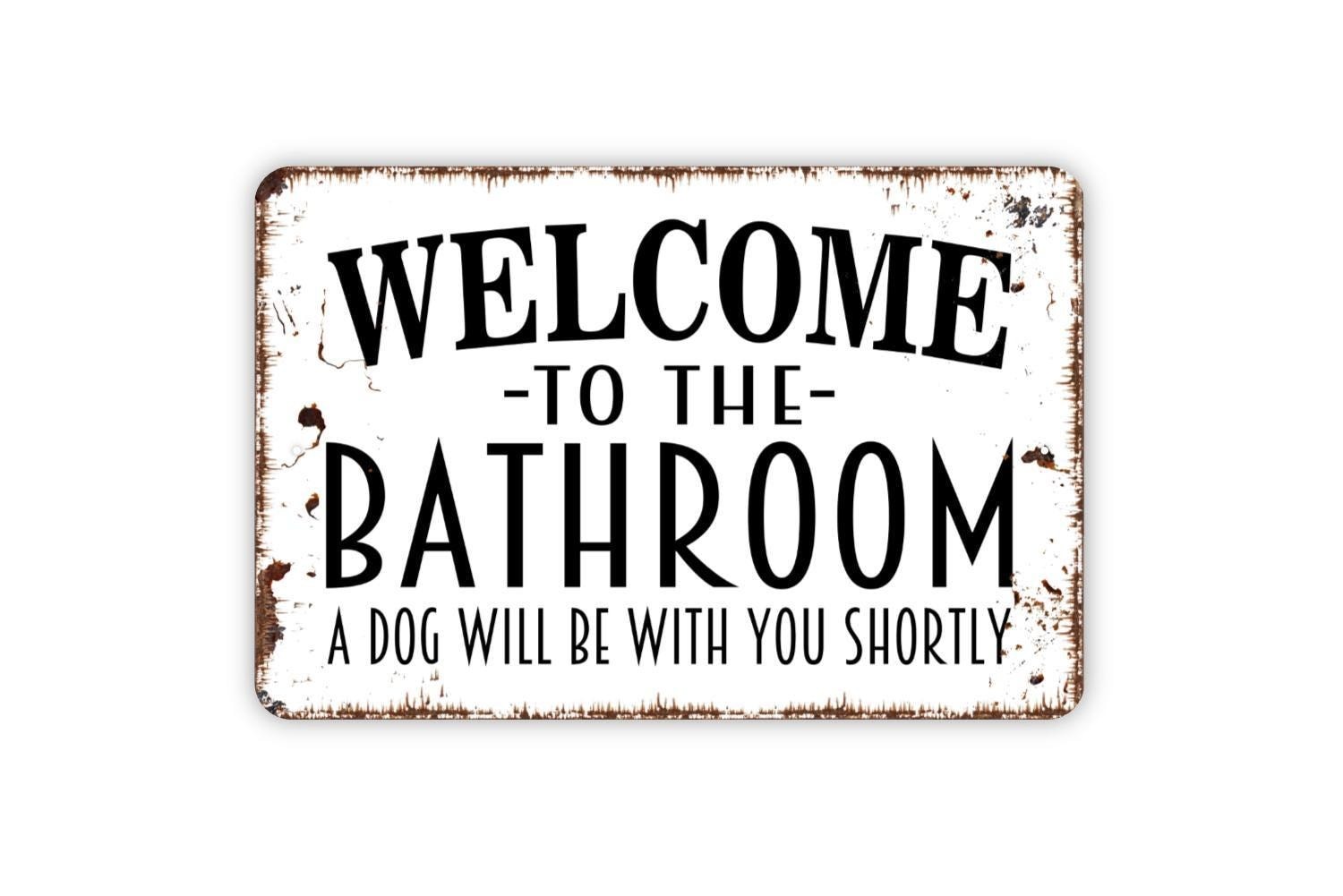 Welcome To The Bathroom A Dog Will Be With You Shortly Sign | Funny Dog