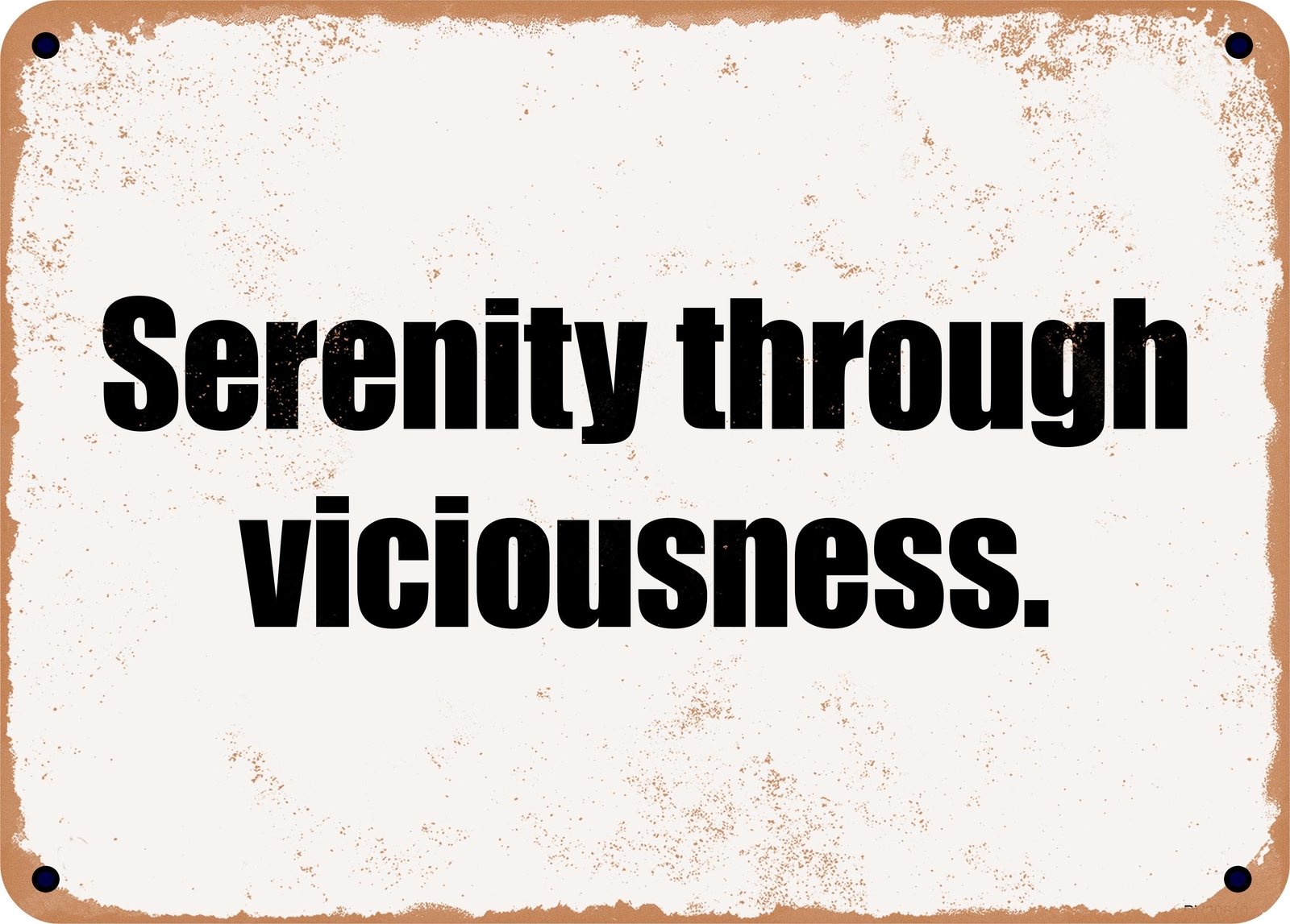 METAL SIGN - Serenity through viciousness.