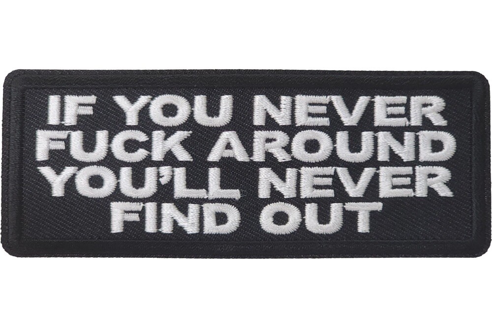 IF YOU NEVER F**K AROUND YOU'LL NEVER FIND OUT EMBROIDERED PATCH**FREE SHIPPING*