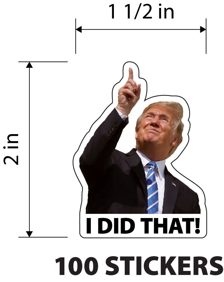 TRUMP - I did that! - 100 Sticker Pack! - Waterproof Printed Decal / Sticker