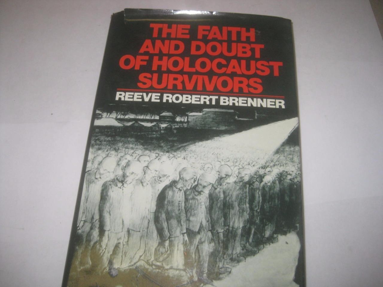 The Faith and Doubt of Holocaust Survivors by Reeve Robert Brenner