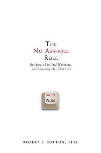 The No Asshole Rule: Building a Civilized Workplace and Surviving One Tha - GOOD