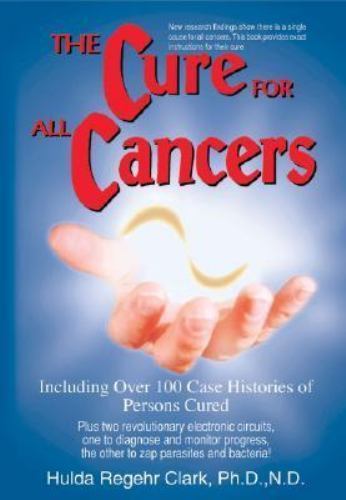 The Cure for All Cancers : With 100 Case Histories by Hulda Regehr Clark New
