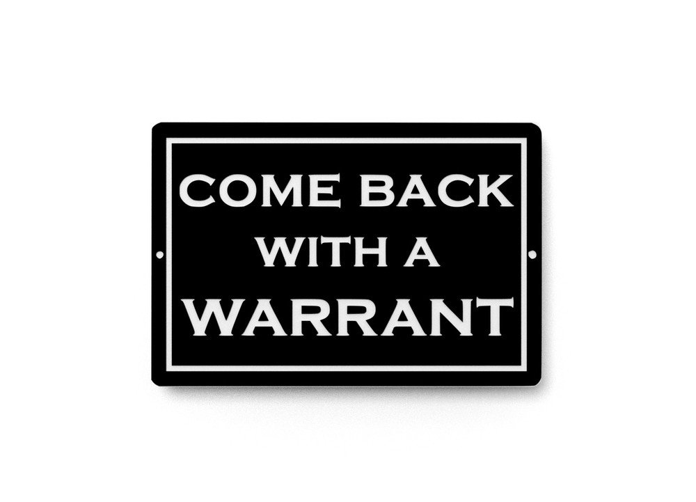 Come Back With A Warrant | Funny Sign for Home or Office