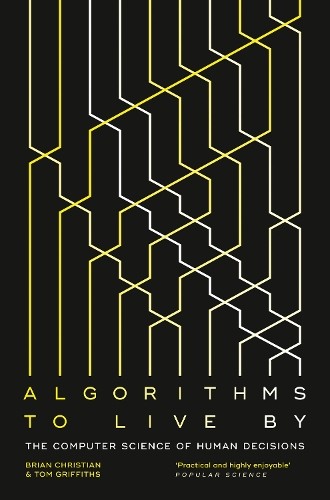 Algorithms to Live By: The Computer Science of Human Decisi... by Griffiths, Tom