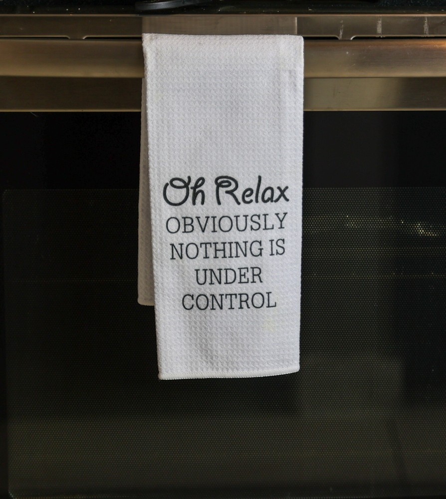 Oh Relax OBVIOUSLY NOTHING IS UNDER CONTROL Funny Kitchen Towel
