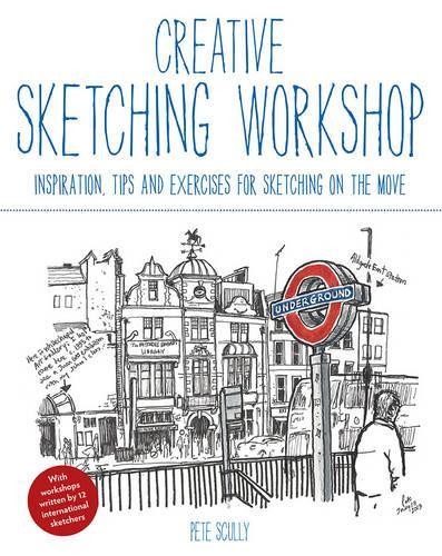 Creative Sketching Workshop: Inspiration, Tips and Exercises ... by Scully, Pete