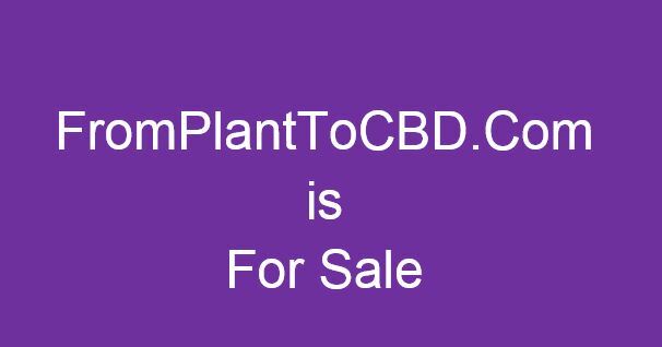FromPlantToCBD.com is FOR SALE