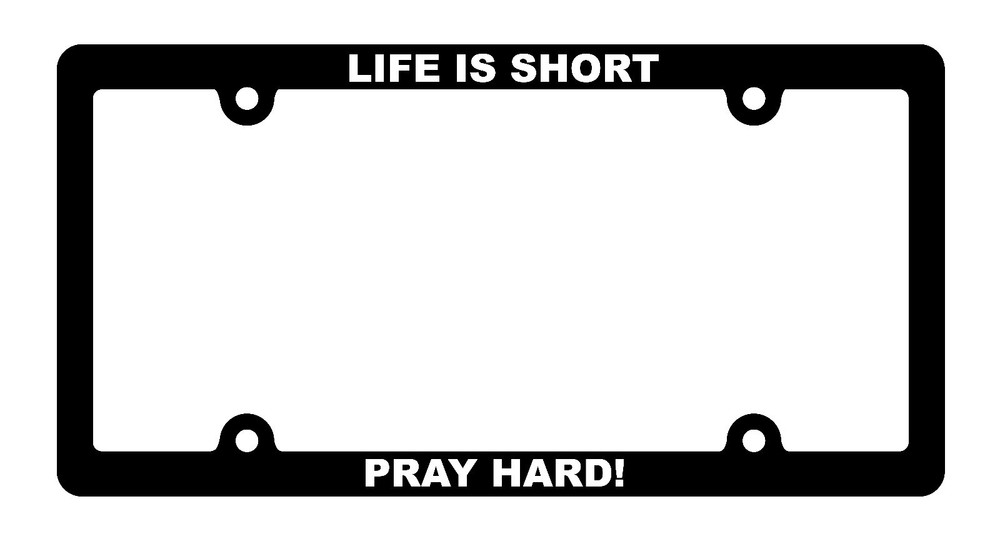 Life is Short Pray Hard License plate frame Christian 2154