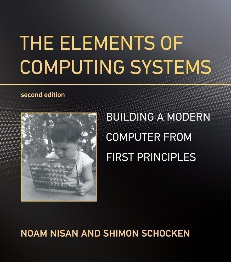 The Elements of Computing Systems, second edition: Building a Modern Computer...