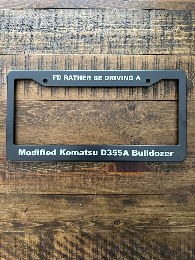 I’d Rather Be Driving A Modified Komatsu D355A Killdozer License Plate Frame