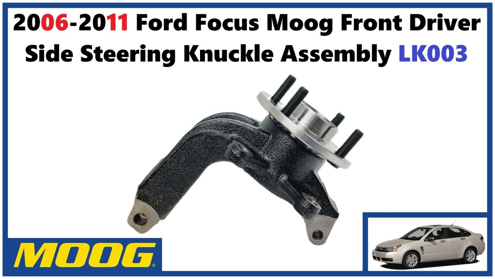 2006-2011 Ford Focus Moog Front Driver Side Steering Knuckle Assembly LK003