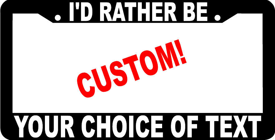I'D RATHER BE TAG HOLDER CUSTOM TEXT PERSONALIZED CUSTOMIZED License Plate Frame