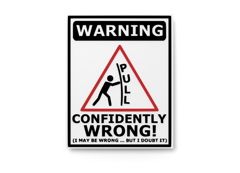 Warning Pull Confidently Wrong I May Be Wrong | Funny sign For Home or Office