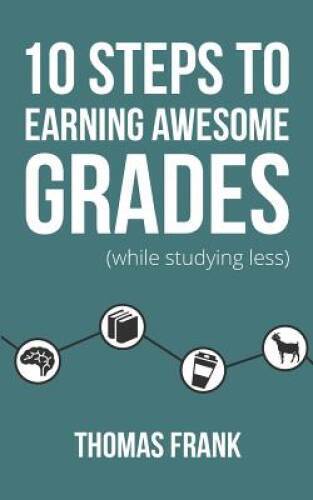 10 Steps to Earning Awesome Grades (While Studying Less) - Paperback - GOOD