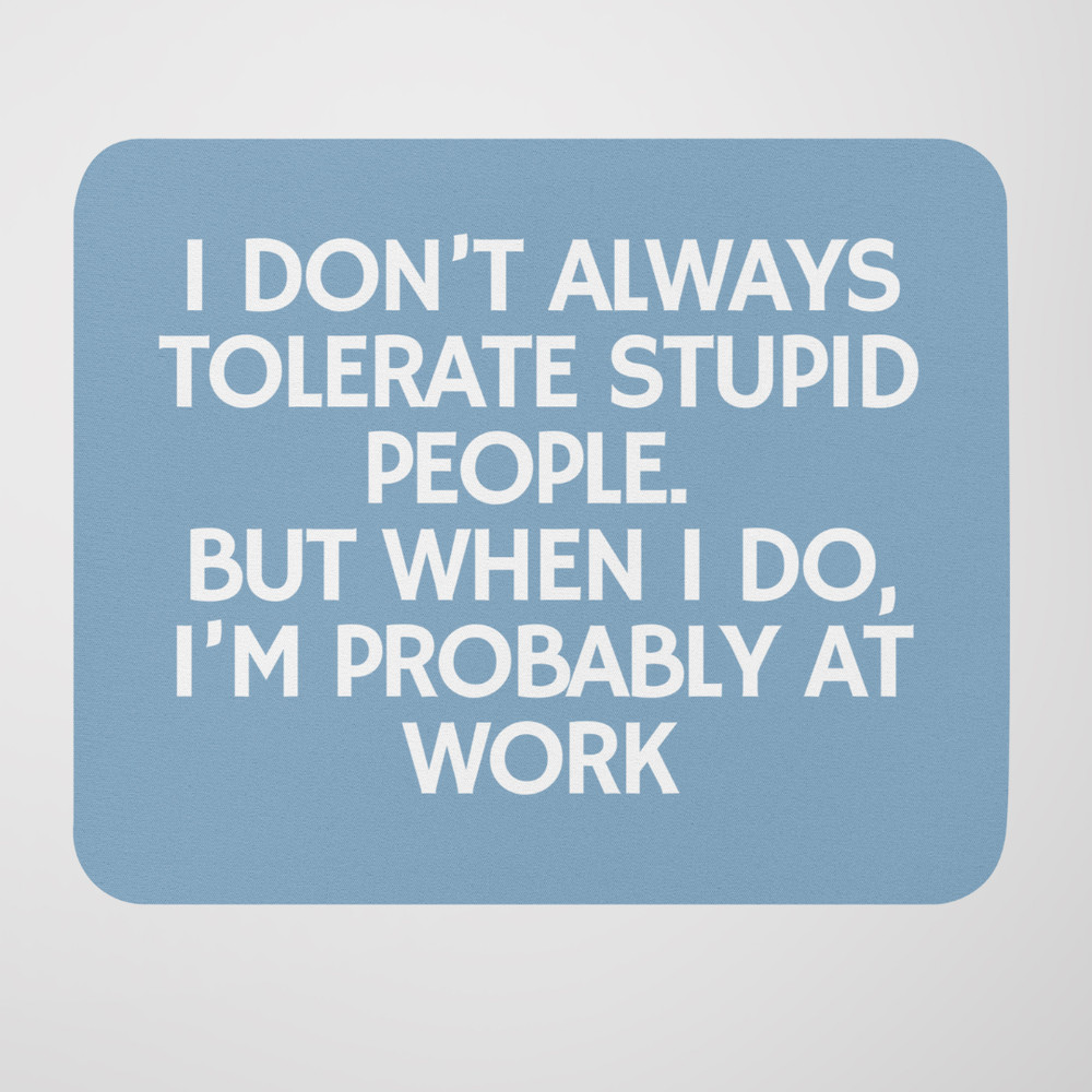 Mouse Pad Personalized I DON'T ALWAYS TOLERATE STUPID Fun Office Mouse Pad Gift