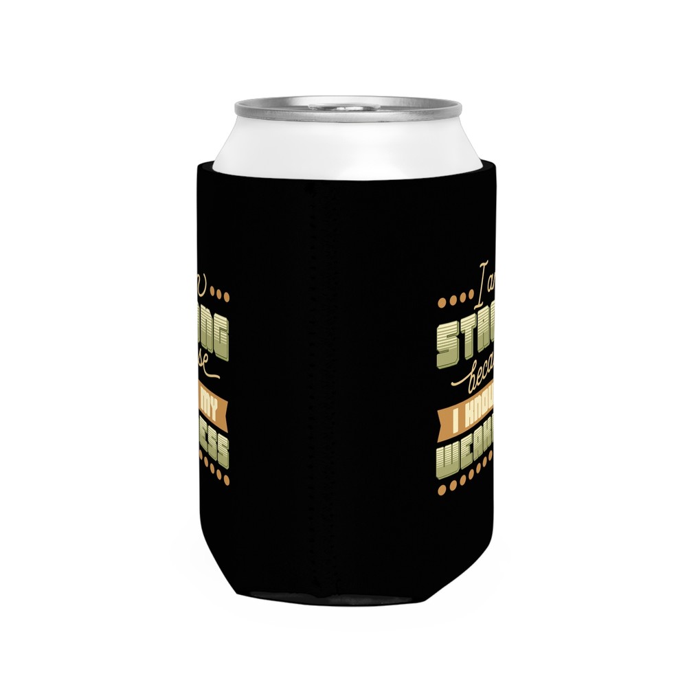 I Am Strong Because I Know My Weakness - Can Cooler Sleeve
