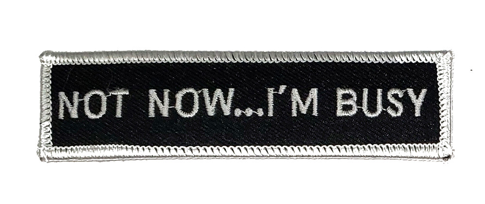 NOT NOW... I'M BUSY PATCH