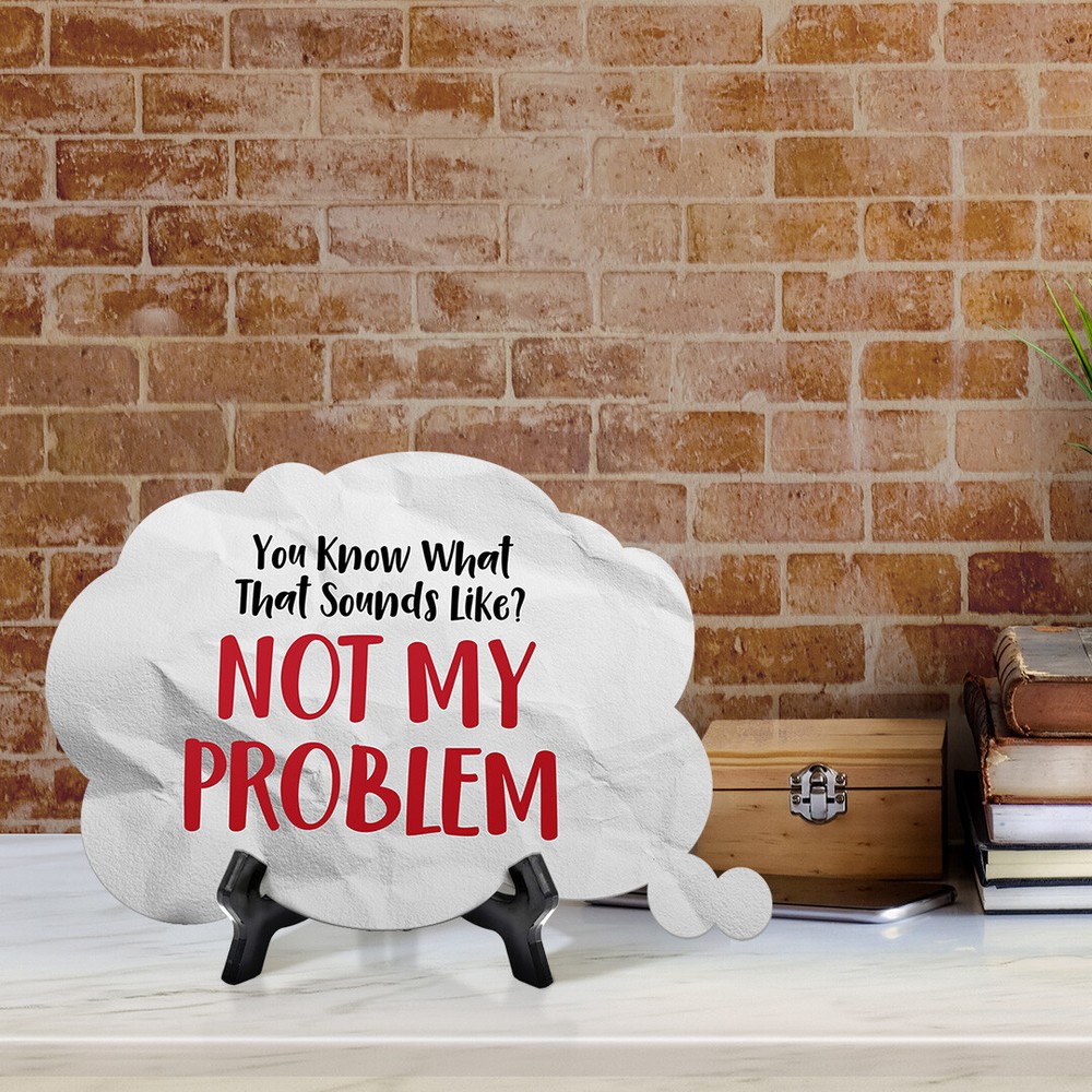You Know What That Sounds Like? Not My Problem Cloud Speech Bubble (6 x 4")