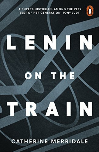 Lenin on the Train By Catherine Merridale