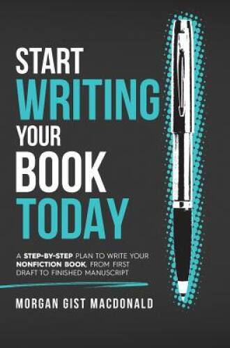 Start Writing Your Book Today: A Step-by-Step Plan to Write Your Nonficti - GOOD