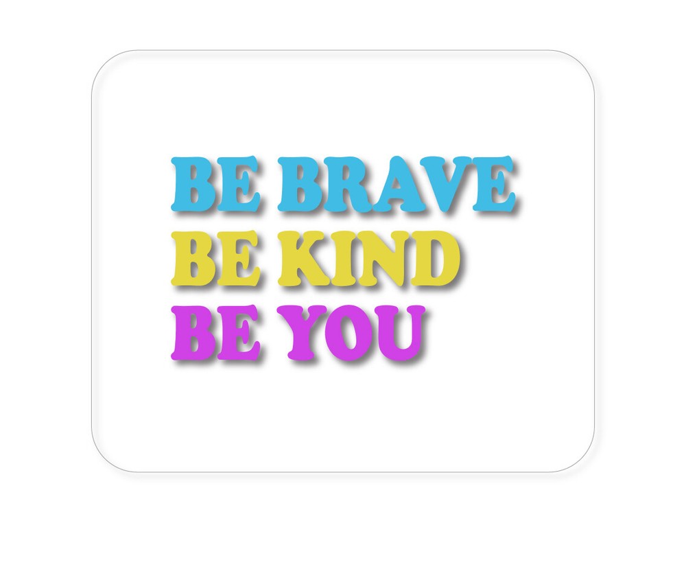 CUSTOM Mouse Pad 1/4 - Be Brave Be Kind Be You