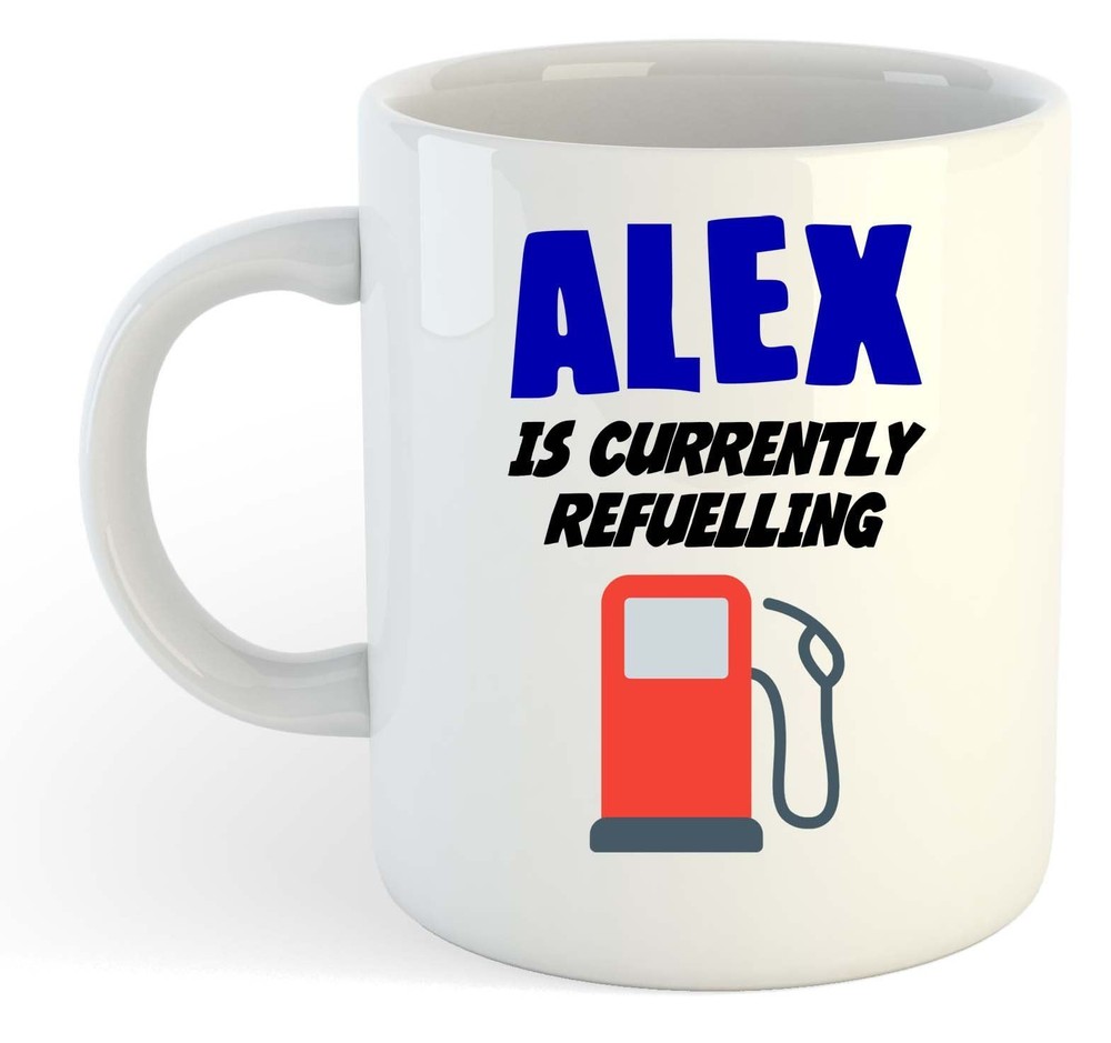 Alex Is Currently Refuelling Mug - Funny, Gift, Name, Personalised