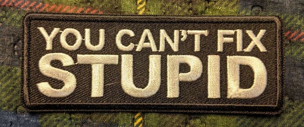 You Cant Fix Stupid Embroidered Biker Patch