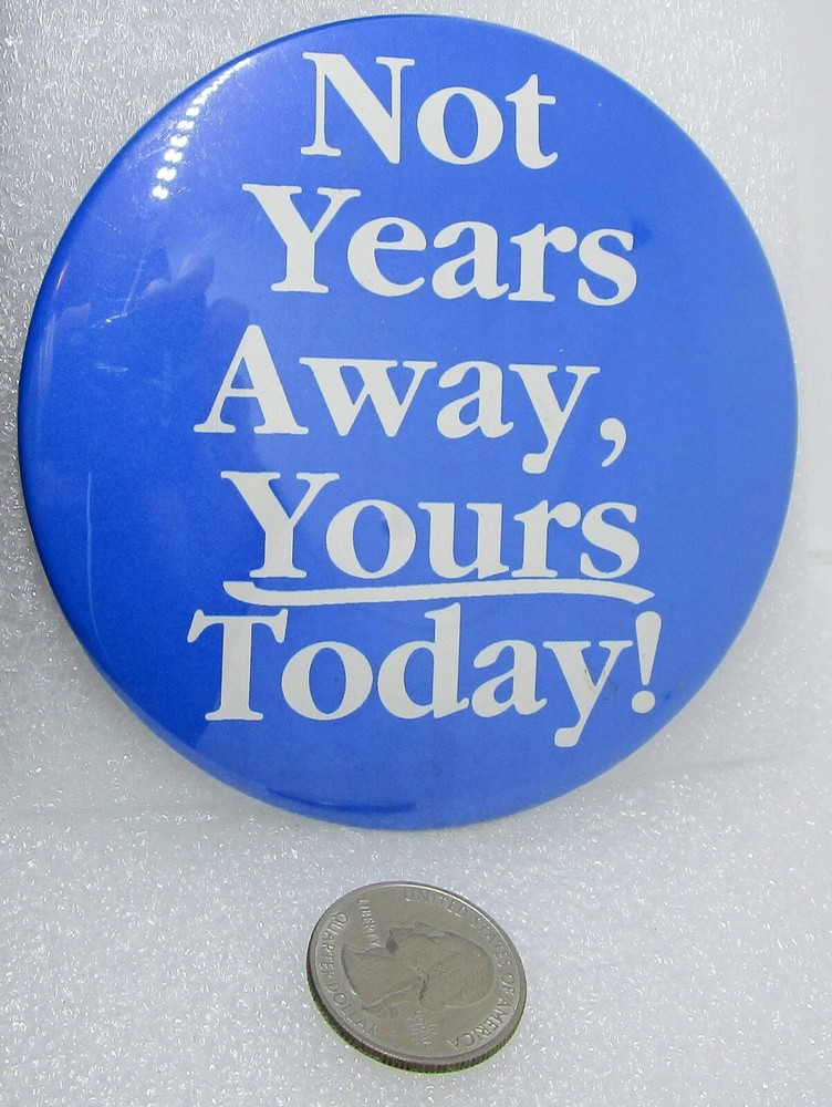 Not Years Away - Yours Today! Button Pin