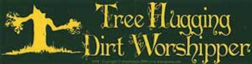 Tree Hugging Dirt Worshipper Bumper Sticker!