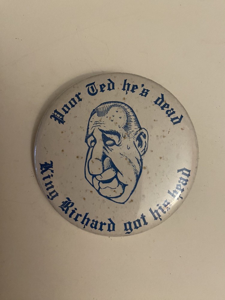 Poor Ted He’s Dead King Richard Got His Head Pin Back Button P44