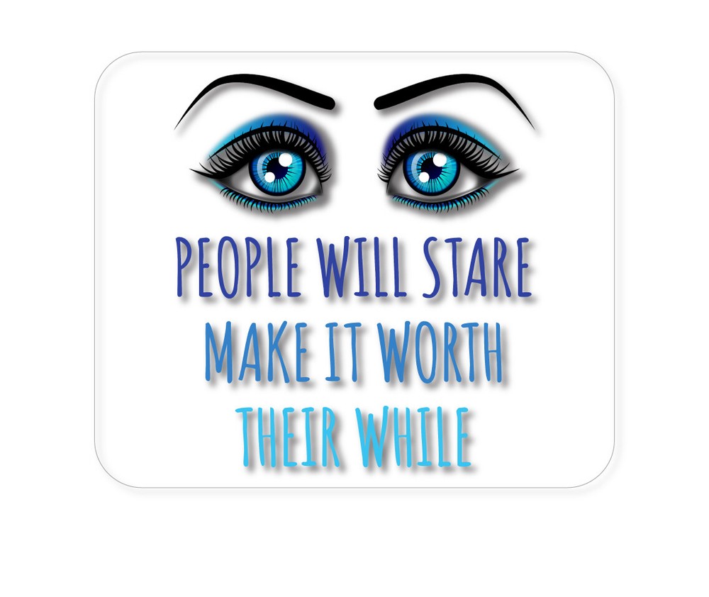 CUSTOM Mouse Pad 1/4 - People Will Stare Make it Worth Their While