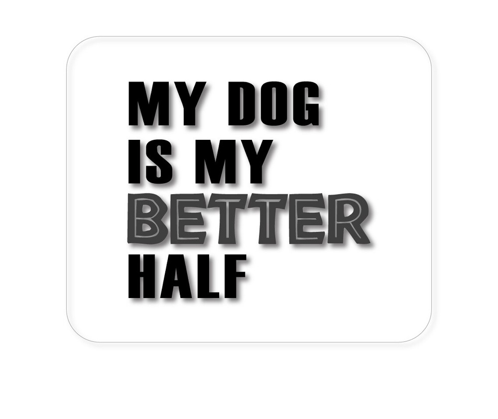 CUSTOM Mouse Pad 1/4 - My Dog is My Better Half