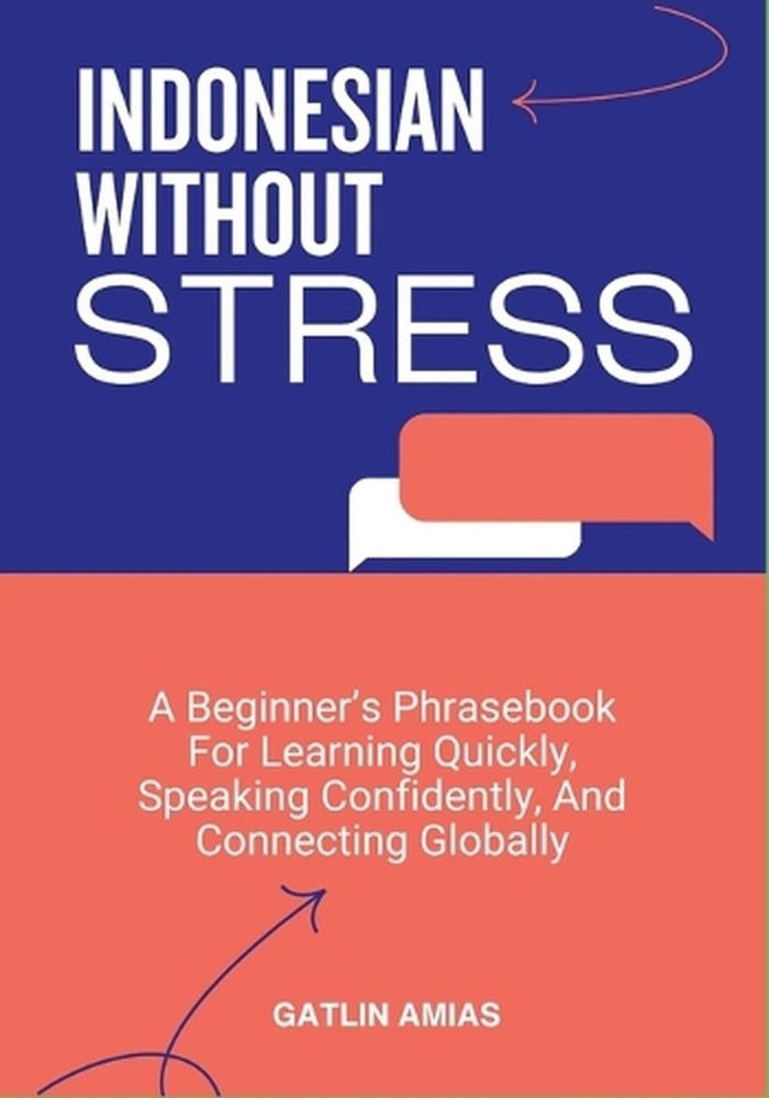 Indonesian Without Stress: A Beginner's Phrasebook For Learning Quickly, Speakin