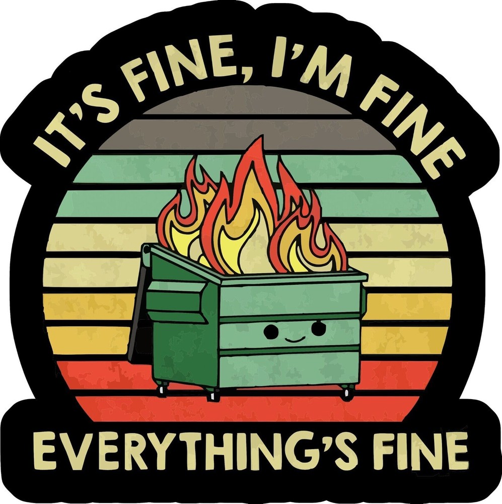 Funny Anxiety Sticker Decal It's fine Everything is fine dumpster