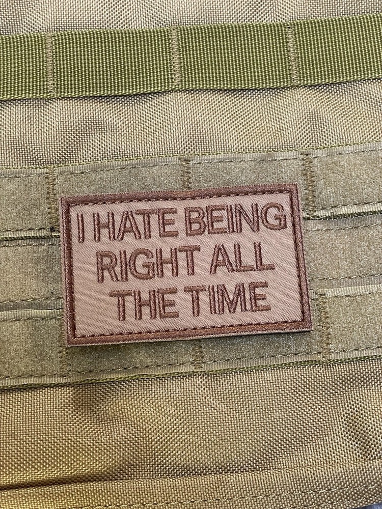 I Hate Being Right All The Time Funny Quote Warfighter Morale Patch Hook Loop