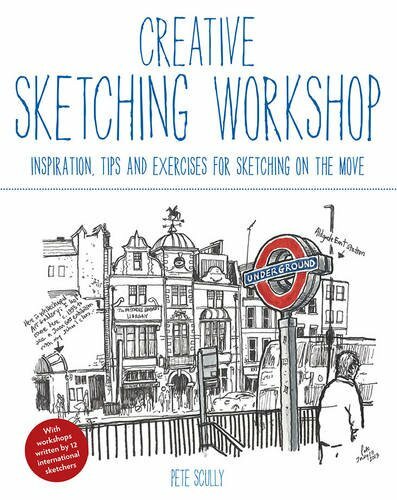 Creative Sketching Workshop: Inspiration, Tips and Exercises ... by Scully, Pete