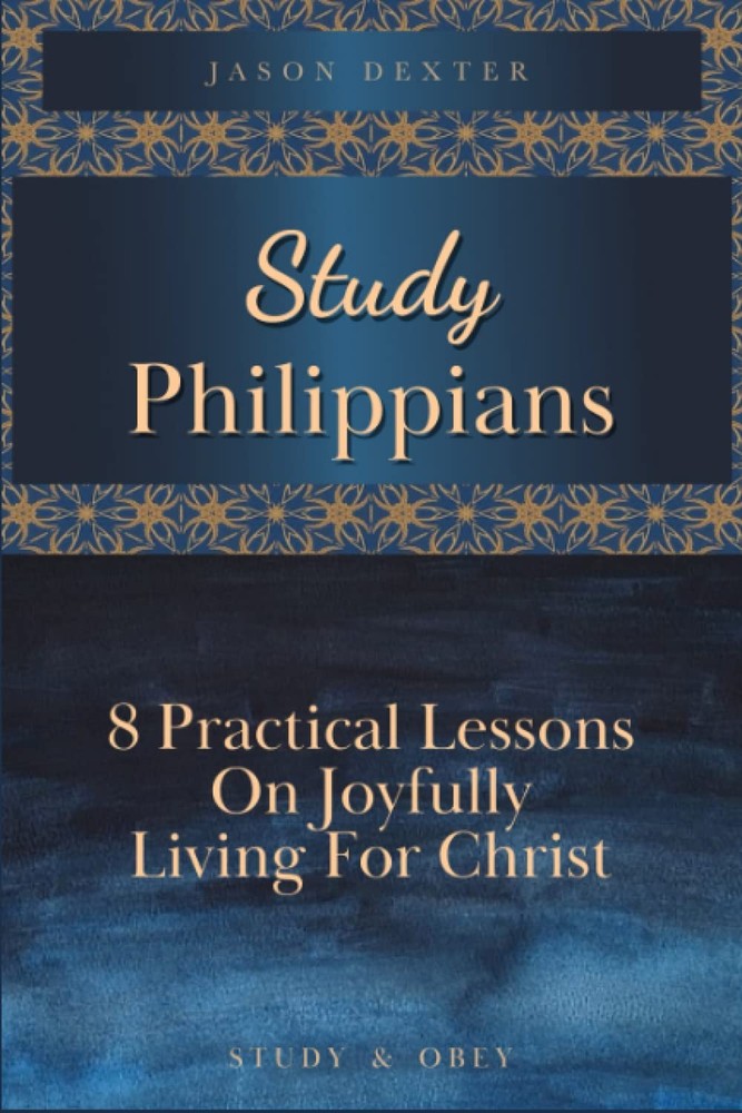 Study Philippians: 8 Practical Lessons About Joyfully Living For Christ (Study a