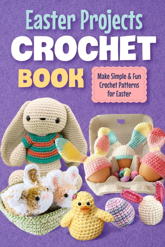 Easter Projects Crochet Book: Make Simple and Fun Crochet Patterns for Easter: C