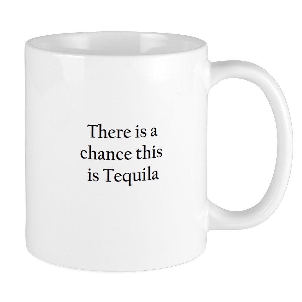 11oz mug Theres a chance this is tequila - Printed Ceramic Coffee Tea Cup Gift