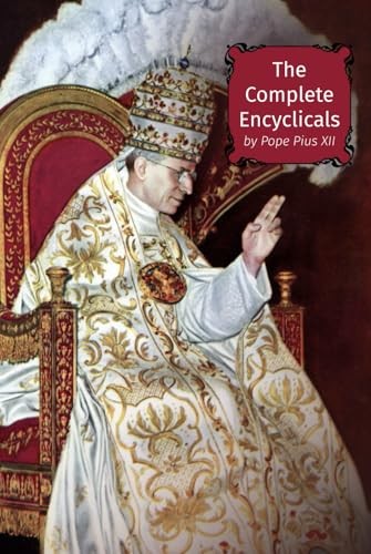 The Complete Encyclicals by Pope Pius XII