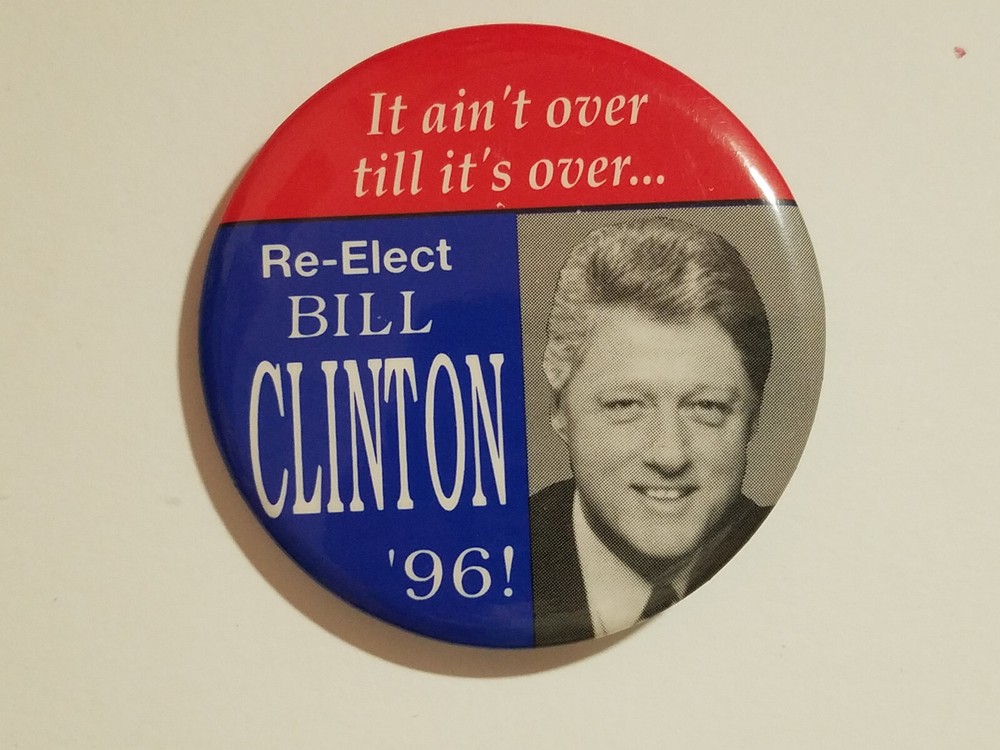 It Ain’t Over till it’s Over, Re-Elect Bill Clinton, ’96 Pinback Button