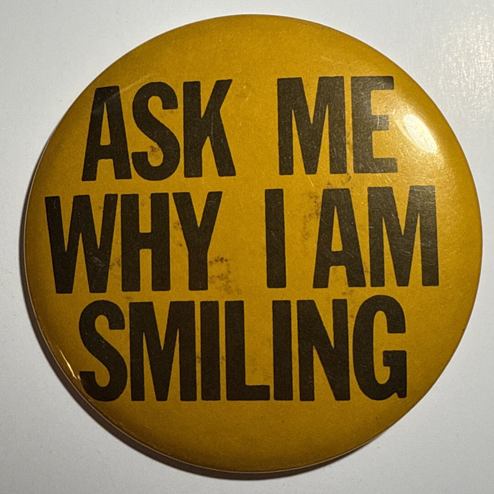 Vintage Ask Me Why I Am Smiling Pinback Button 3.5" E4