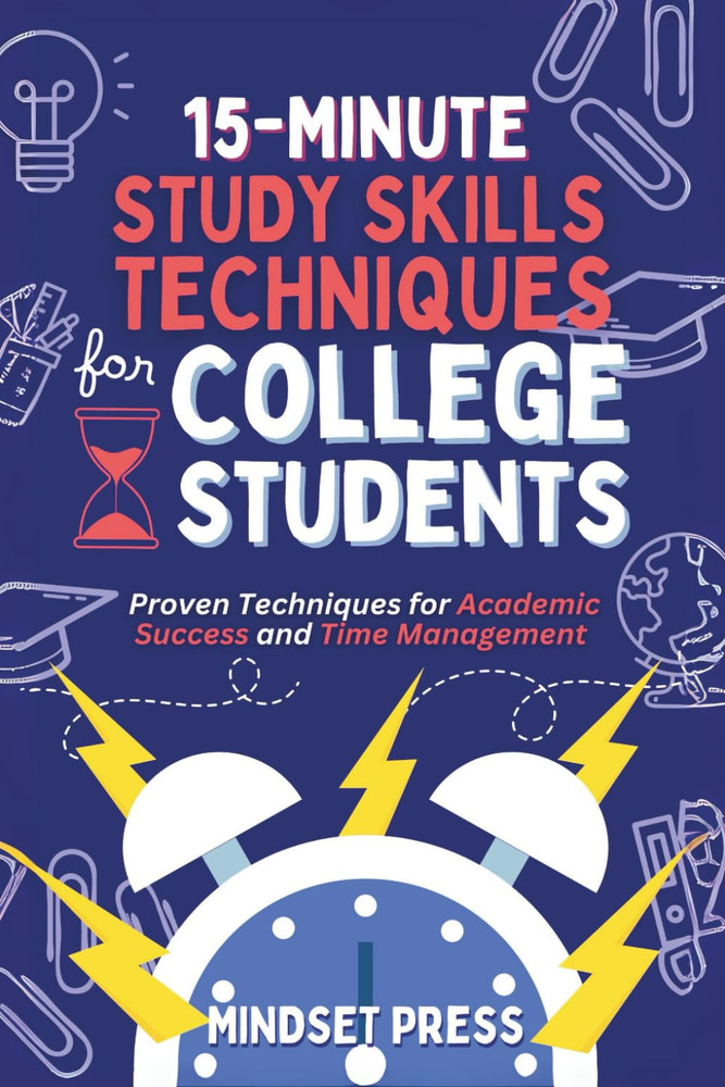 15-Minute Study Skills Techniques for College Students: Proven Techniques for Ac